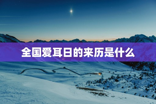 全国爱耳日的来历是什么