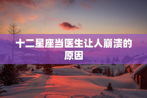 十二星座当医生让人崩溃的原因