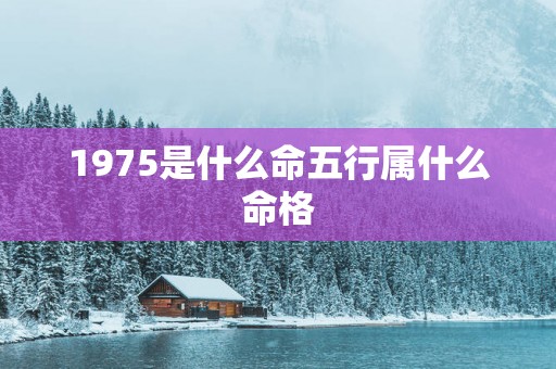 1975是什么命五行属什么命格