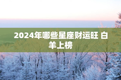 2025年哪些星座财运旺 白羊上榜