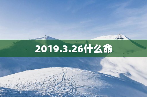 2019.3.26什么命