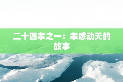 二十四孝之一：孝感动天的故事