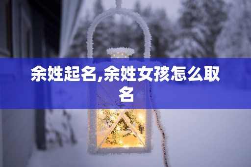 余姓起名,余姓女孩怎么取名