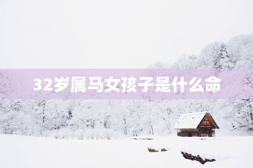 32岁属马女孩子是什么命