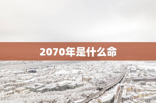 2070年是什么命