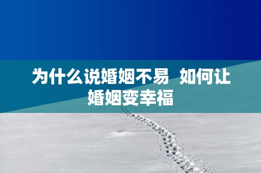 为什么说婚姻不易  如何让婚姻变幸福