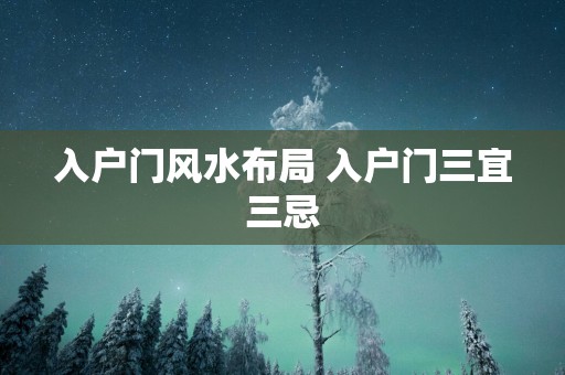 入户门风水布局 入户门三宜三忌