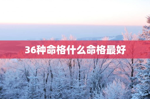 36种命格什么命格最好