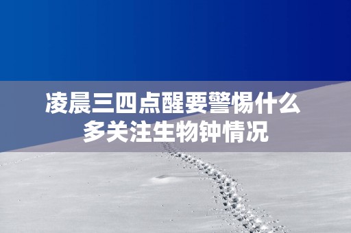 凌晨三四点醒要警惕什么 多关注生物钟情况