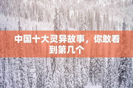 中国十大灵异故事，你敢看到第几个