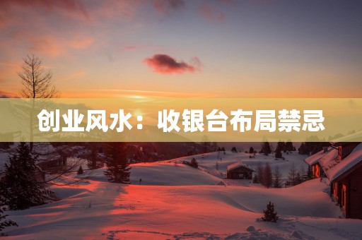 创业风水：收银台布局禁忌