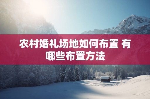 农村婚礼场地如何布置 有哪些布置方法