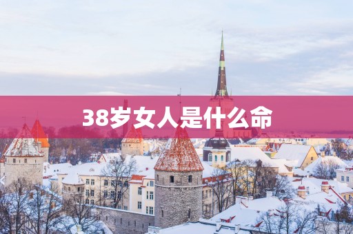 38岁女人是什么命