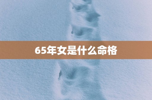 65年女是什么命格
