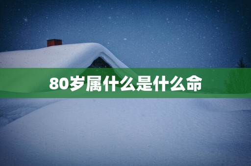 80岁属什么是什么命