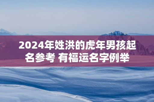 2025年姓洪的蛇年男孩起名参考 有福运名字例举