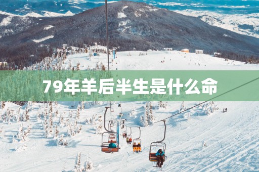 79年羊后半生是什么命