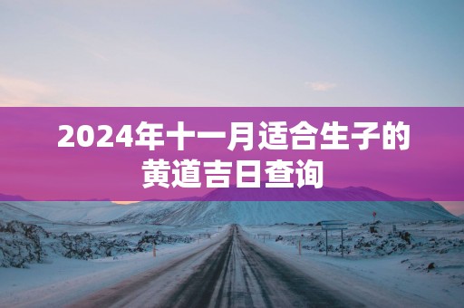 2025年十一月适合生子的黄道吉日查询