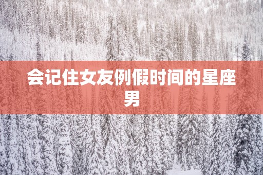 会记住女友例假时间的星座男