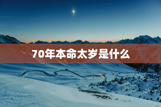 70年本命太岁是什么