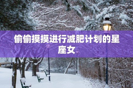 偷偷摸摸进行减肥计划的星座女