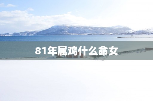81年属鸡什么命女