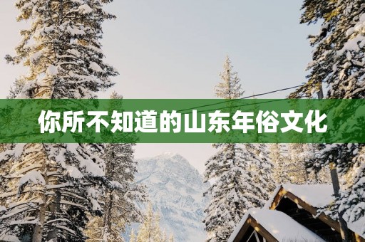 你所不知道的山东年俗文化