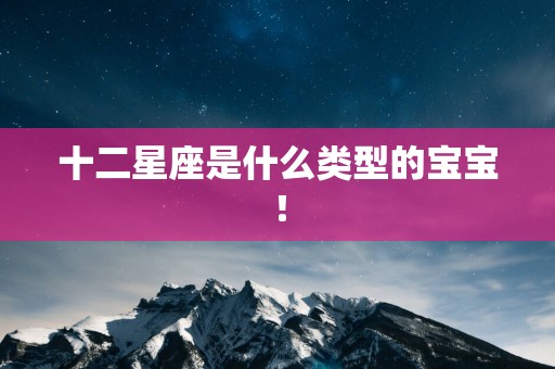 十二星座是什么类型的宝宝！