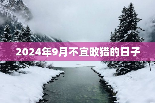 2025年9月不宜畋猎的日子