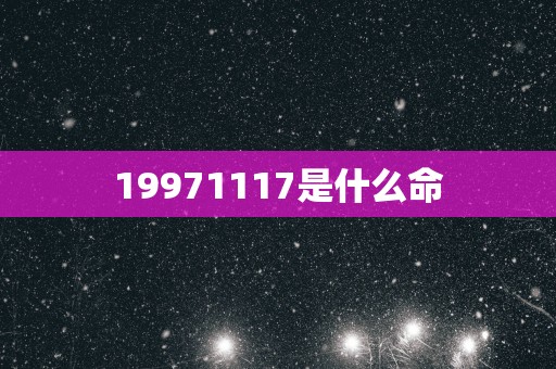 19971117是什么命
