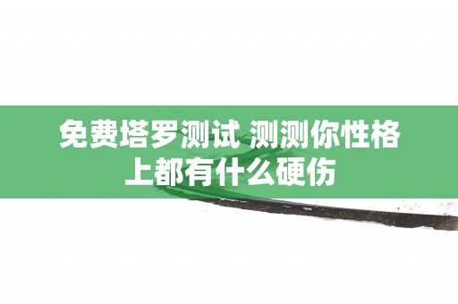免费塔罗测试 测测你性格上都有什么硬伤