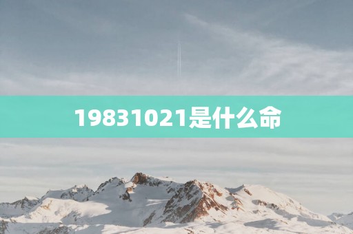 19831021是什么命