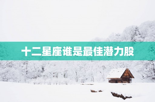 十二星座谁是最佳潜力股