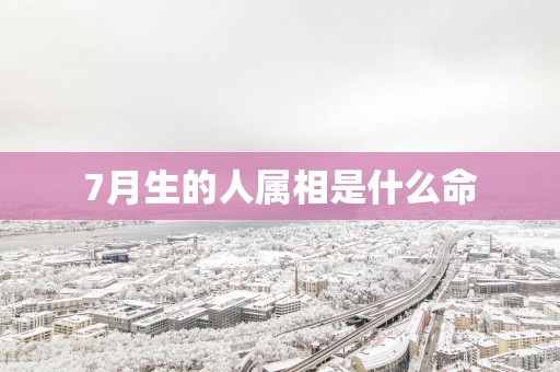 7月生的人属相是什么命
