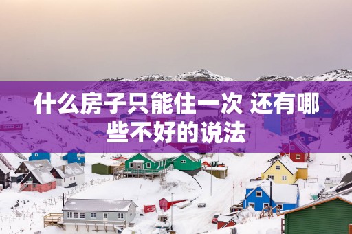 什么房子只能住一次 还有哪些不好的说法