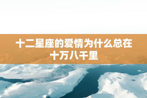 十二星座的爱情为什么总在十万八千里