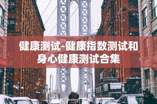 健康测试-健康指数测试和身心健康测试合集