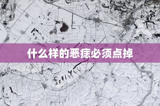 什么样的恶痣必须点掉