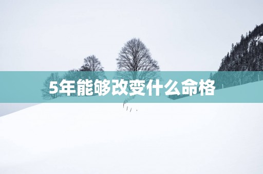 5年能够改变什么命格