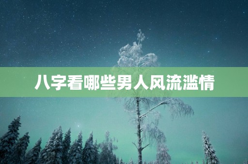 八字看哪些男人风流滥情