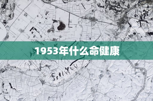 1953年什么命健康