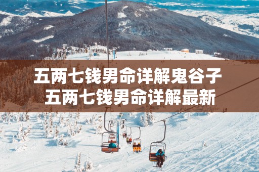 五两七钱男命详解鬼谷子 五两七钱男命详解最新