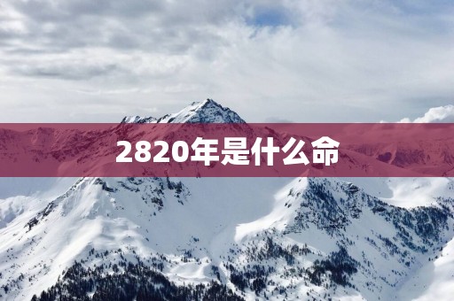 2820年是什么命