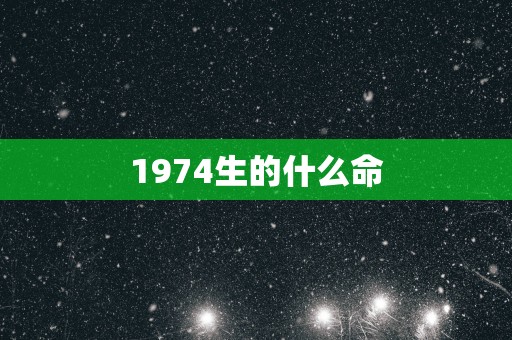 1974生的什么命