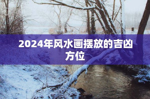 2025年风水画摆放的吉凶方位