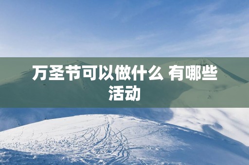 万圣节可以做什么 有哪些活动