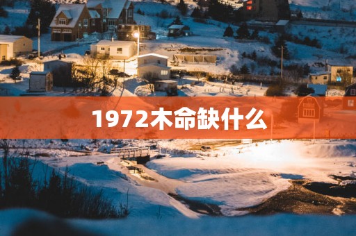 1972木命缺什么