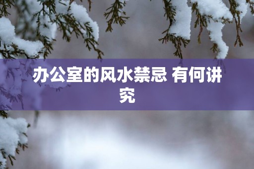 办公室的风水禁忌 有何讲究