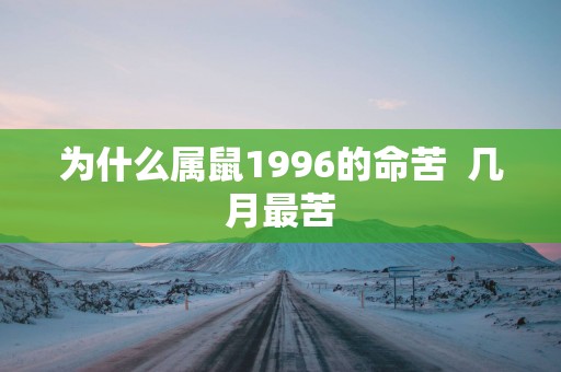 为什么属鼠1996的命苦  几月最苦
