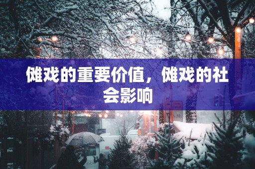 傩戏的重要价值，傩戏的社会影响